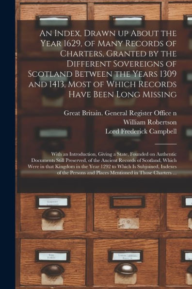 An Index, Drawn Up About The Year 1629, Of Many Records Of Charters, Granted By The Different Sovereigns Of Scotland Between The Years 1309 And 1413, ... Introduction, Giving A State, Founded On...