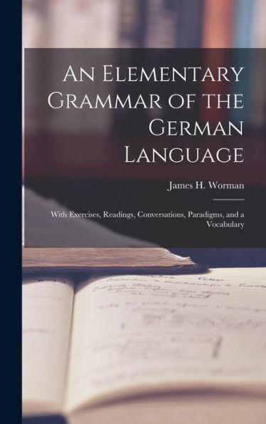 An Elementary Grammar Of The German Language: With Exercises, Readings, Conversations, Paradigms, And A Vocabulary