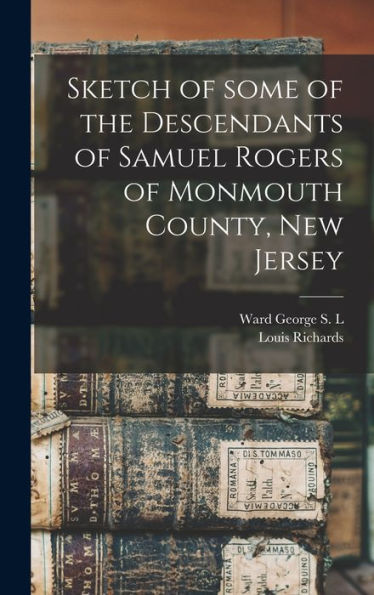 Sketch Of Some Of The Descendants Of Samuel Rogers Of Monmouth County, New Jersey