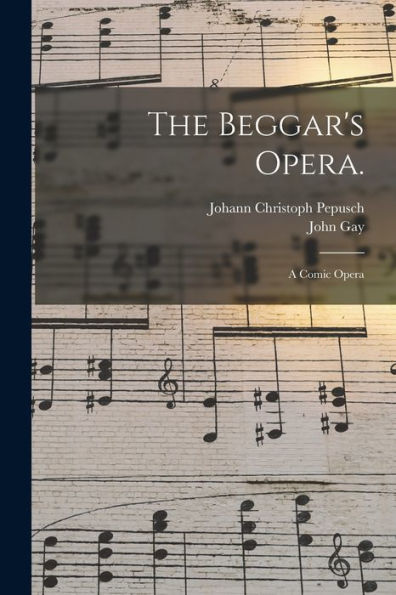 The Beggar'S Opera.: A Comic Opera