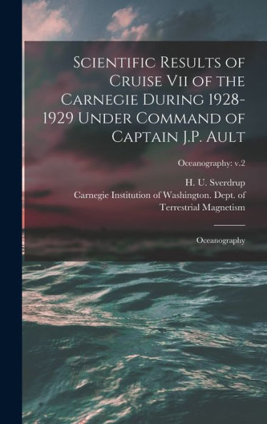 Scientific Results Of Cruise Vii Of The Carnegie During 1928-1929 Under Command Of Captain J.P. Ault: Oceanography; Oceanography: V.2