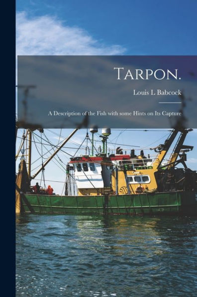 Tarpon.: A Description Of The Fish With Some Hints On Its Capture