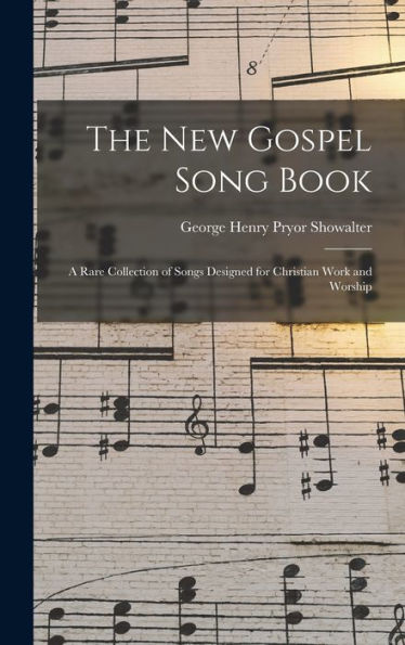 The New Gospel Song Book: A Rare Collection Of Songs Designed For Christian Work And Worship