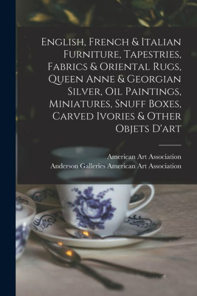 English, French & Italian Furniture, Tapestries, Fabrics & Oriental Rugs, Queen Anne & Georgian Silver, Oil Paintings, Miniatures, Snuff Boxes, Carved Ivories & Other Objets D'Art