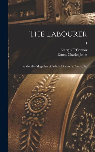 The Labourer; A Monthly Magazine Of Politics, Literature, Poetry, Etc; 1