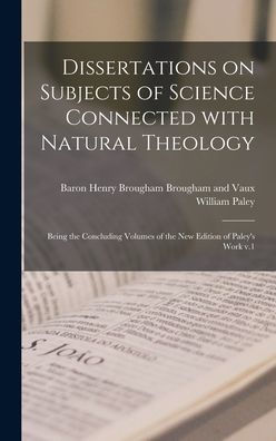 Dissertations On Subjects Of Science Connected With Natural Theology; Being The Concluding Volumes Of The New Edition Of Paley'S Work V.1