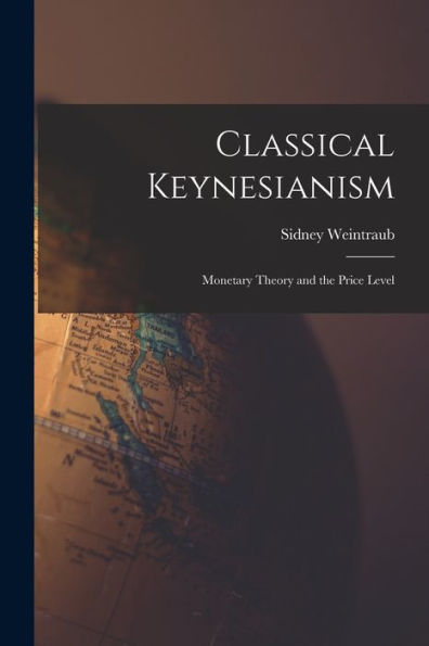 Classical Keynesianism: Monetary Theory And The Price Level