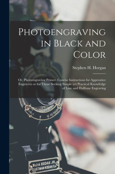 Photoengraving In Black And Color; Or, Photoengraving Primer. Concise Instructions For Apprentice Engravers Or For Those Seeking Simple Yet Practical Knowledge Of Line And Halftone Engraving