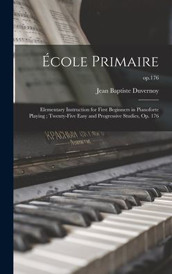 École Primaire: Elementary Instruction For First Beginners In Pianoforte Playing; Twenty-Five Easy And Progressive Studies, Op. 176; Op.176