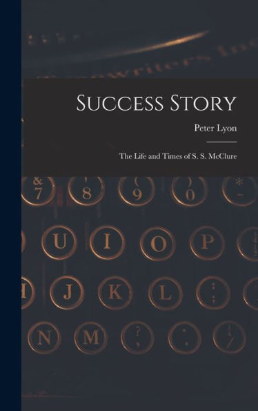 Success Story: The Life And Times Of S. S. Mcclure