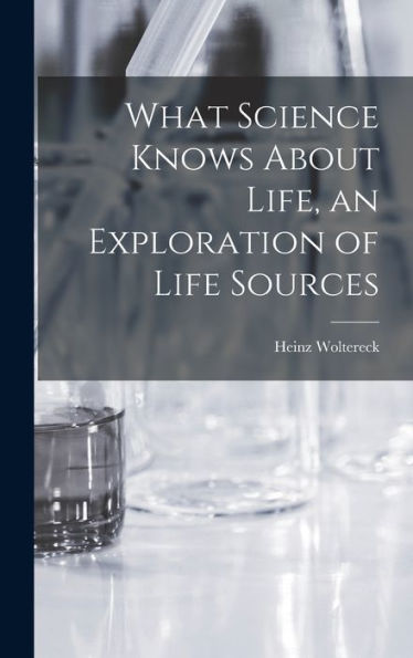 What Science Knows About Life, An Exploration Of Life Sources