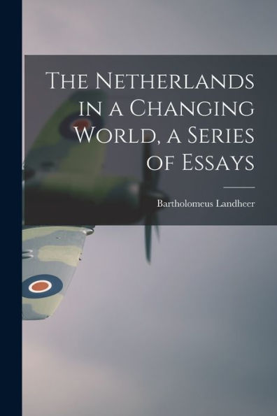 The Netherlands In A Changing World, A Series Of Essays