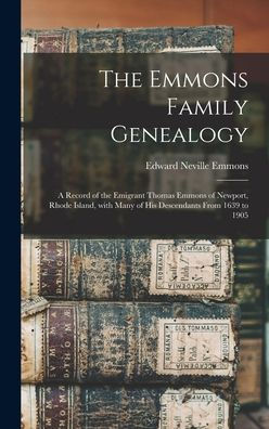 The Emmons Family Genealogy: A Record Of The Emigrant Thomas Emmons Of Newport, Rhode Island, With Many Of His Descendants From 1639 To 1905