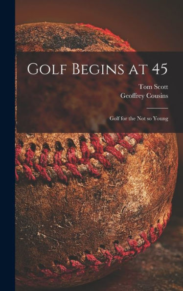 Golf Begins At 45; Golf For The Not So Young