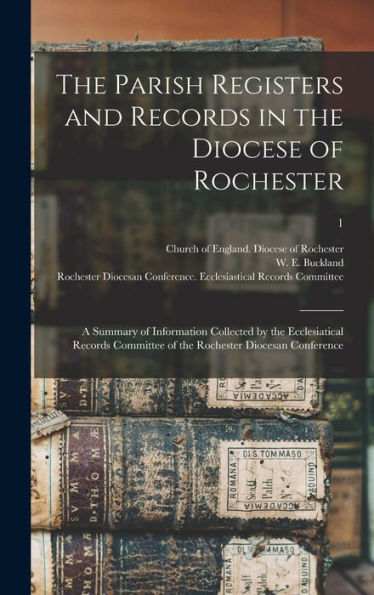 The Parish Registers And Records In The Diocese Of Rochester: A Summary Of Information Collected By The Ecclesiatical Records Committee Of The Rochester Diocesan Conference; 1