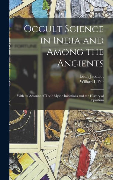 Occult Science In India And Among The Ancients: With An Account Of Their Mystic Initiations And The History Of Spiritism