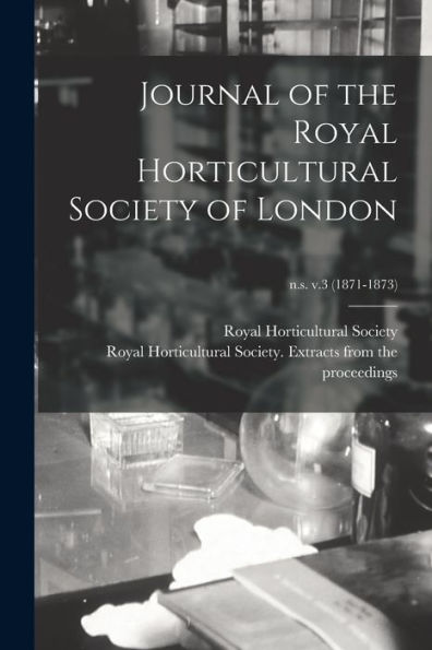 Journal Of The Royal Horticultural Society Of London; N.S. V.3 (1871-1873)