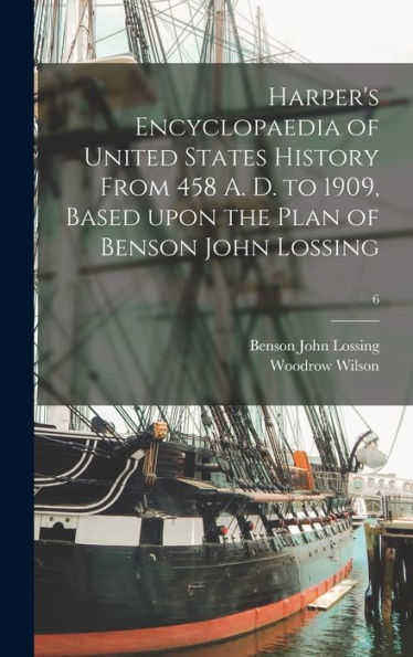 Harper'S Encyclopaedia Of United States History From 458 A. D. To 1909, Based Upon The Plan Of Benson John Lossing; 6