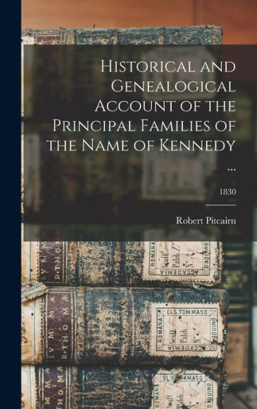 Historical And Genealogical Account Of The Principal Families Of The Name Of Kennedy ...; 1830