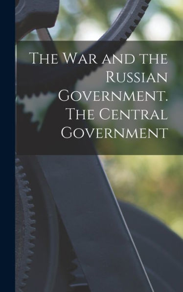 The War And The Russian Government. The Central Government