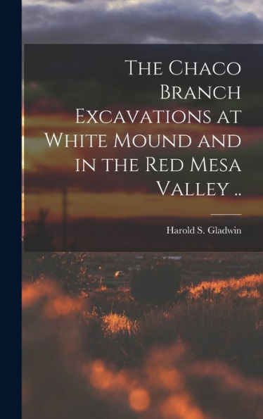 The Chaco Branch Excavations At White Mound And In The Red Mesa Valley ..