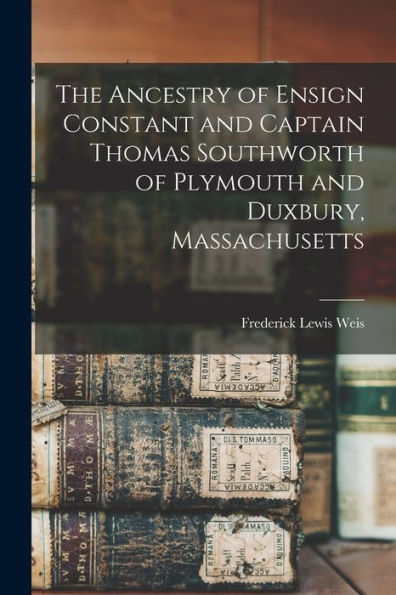 The Ancestry Of Ensign Constant And Captain Thomas Southworth Of Plymouth And Duxbury, Massachusetts
