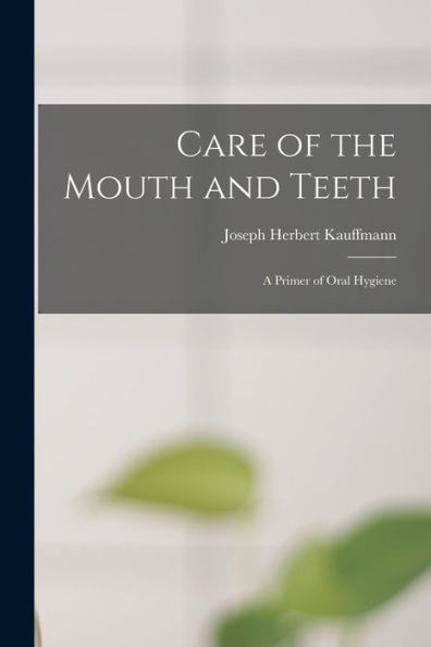 Care Of The Mouth And Teeth; A Primer Of Oral Hygiene