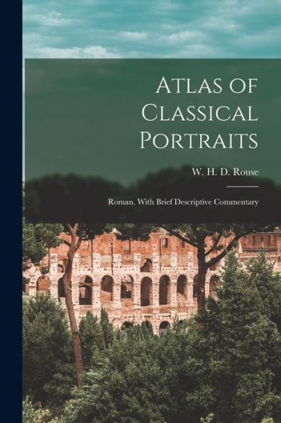 Atlas Of Classical Portraits; Roman. With Brief Descriptive Commentary