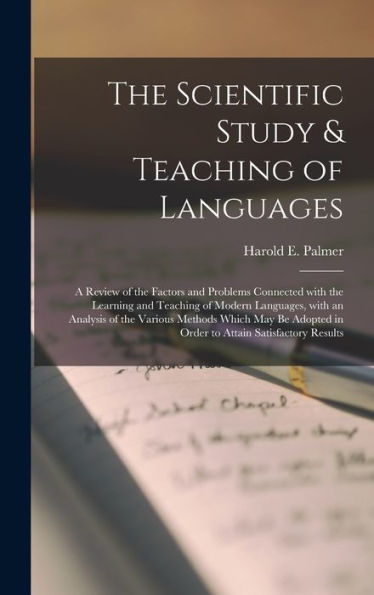 The Scientific Study & Teaching Of Languages; A Review Of The Factors And Problems Connected With The Learning And Teaching Of Modern Languages, With ... In Order To Attain Satisfactory Results