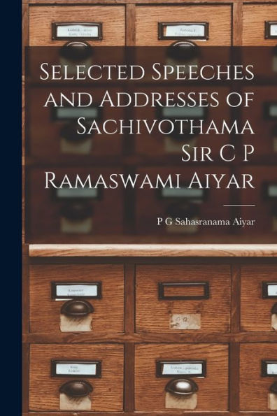 Selected Speeches And Addresses Of Sachivothama Sir C P Ramaswami Aiyar