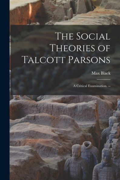 The Social Theories Of Talcott Parsons: A Critical Examination. --