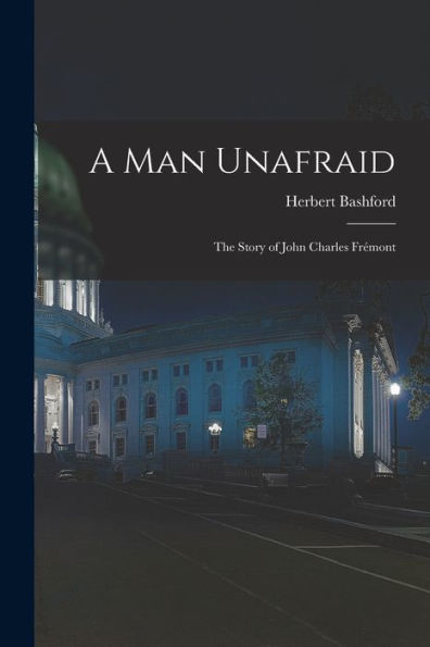 A Man Unafraid; The Story Of John Charles Fr?mont