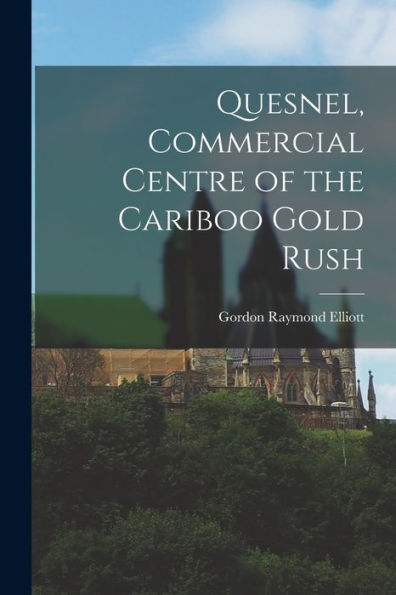 Quesnel, Commercial Centre Of The Cariboo Gold Rush