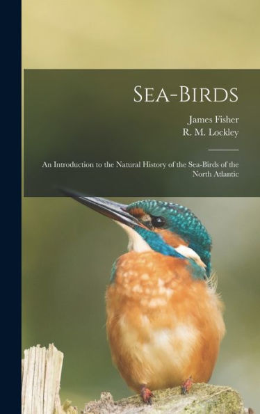Sea-Birds: An Introduction To The Natural History Of The Sea-Birds Of The North Atlantic