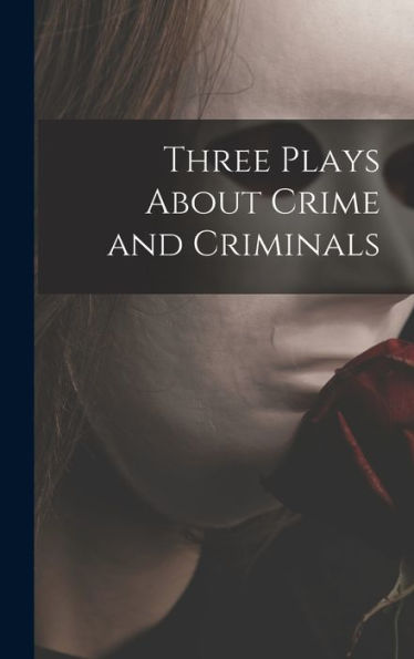 Three Plays About Crime And Criminals
