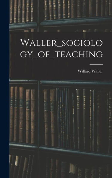 Waller_Sociology_Of_Teaching