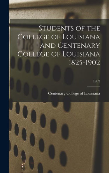 Students Of The College Of Louisiana And Centenary College Of Louisiana 1825-1902; 1902