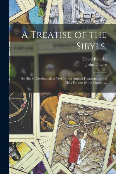 A Treatise Of The Sibyls,: So Highly Celebrated, As Well By The Antient Heathens, As The Holy Fathers Of The Church ...