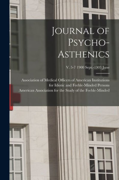 Journal Of Psycho-Asthenics; V. 5-7 1900 Sept.-1903 June