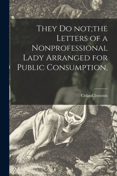 They Do Not;The Letters Of A Nonprofessional Lady Arranged For Public Consumption,