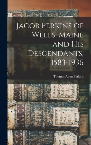 Jacob Perkins Of Wells, Maine And His Descendants, 1583-1936
