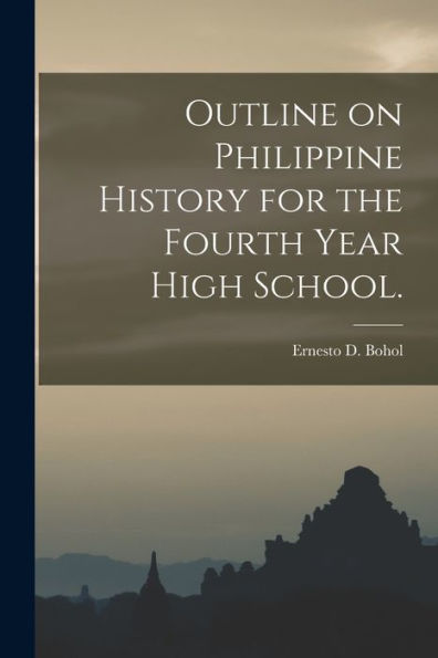 Outline On Philippine History For The Fourth Year High School.