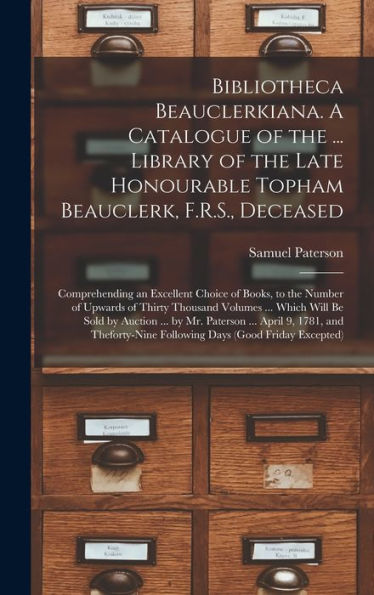 Bibliotheca Beauclerkiana. A Catalogue Of The ... Library Of The Late Honourable Topham Beauclerk, F.R.S., Deceased; Comprehending An Excellent Choice ... ... Which Will Be Sold By Auction ......