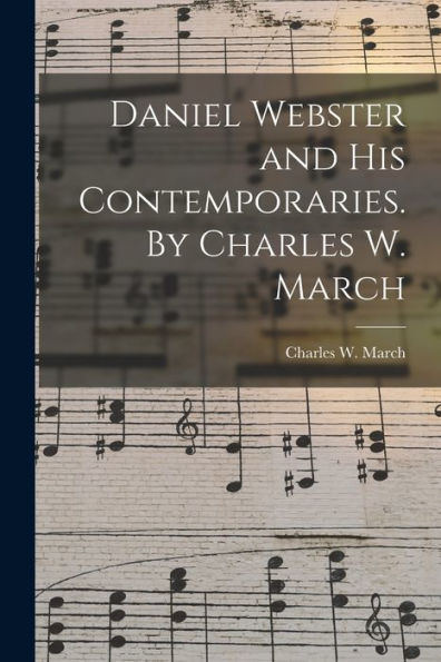 Daniel Webster And His Contemporaries. By Charles W. March