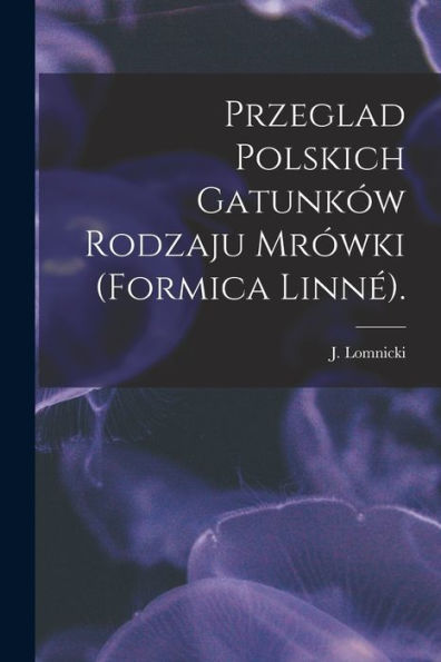 Przeglad Polskich Gatunk?w Rodzaju Mr?wki (Formica Linn?).