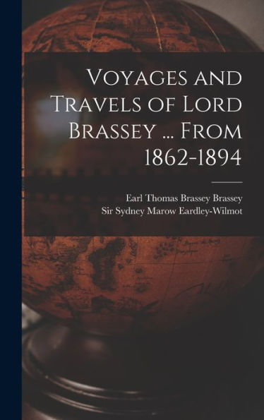 Voyages And Travels Of Lord Brassey ... From 1862-1894