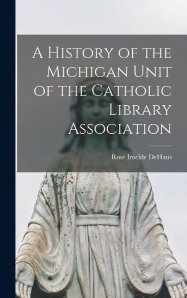 A History Of The Michigan Unit Of The Catholic Library Association