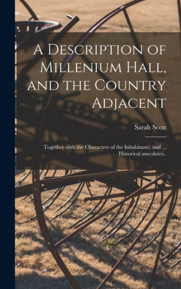 A Description Of Millenium Hall, And The Country Adjacent: Together With The Characters Of The Inhabitants, And ... Historical Anecdotes..
