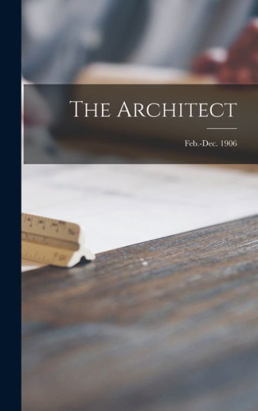 The Architect; Feb.-Dec. 1906