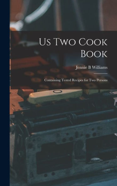 Us Two Cook Book: Containing Tested Recipes For Two Persons